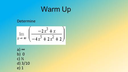 Warm Up Determine a) ∞ b) 0 c) ½ d) 3/10 e) 1. 2.4 – Rates of Change and Tangent Lines.