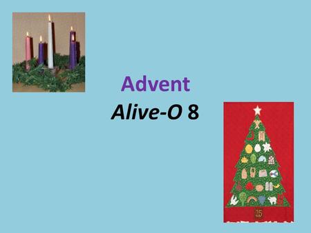 Advent Alive-O 8. A Time of Waiting Waiting to celebrate the coming of Jesus as one of us when He was born in Bethlehem. Waiting for His final coming.