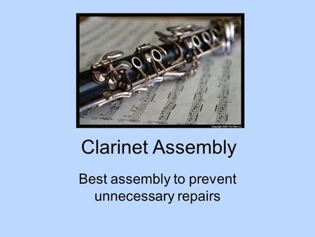 Clarinet Assembly Best assembly to prevent unnecessary repairs.