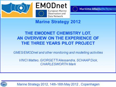 Marine Strategy 2012, 14th-16th May 2012, Copenhagen Marine Strategy 2012 THE EMODNET CHEMISTRY LOT. AN OVERVIEW ON THE EXPERIENCE OF THE THREE YEARS PILOT.