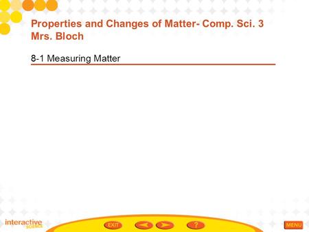 8-1 Measuring Matter Properties and Changes of Matter- Comp. Sci. 3 Mrs. Bloch.