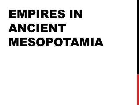 EMPIRES IN ANCIENT MESOPOTAMIA. As the number of Sumerian city-states grew and the city- states expanded, new conflicts arose. City-states fought for.