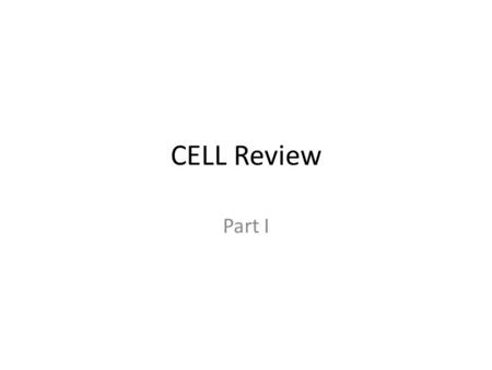 CELL Review Part I. Cells: The Basic Units of Life.