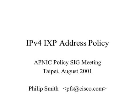 IPv4 IXP Address Policy APNIC Policy SIG Meeting Taipei, August 2001 Philip Smith.