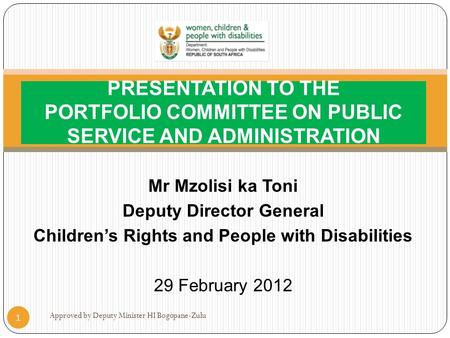 Mr Mzolisi ka Toni Deputy Director General Children’s Rights and People with Disabilities 29 February 2012 PRESENTATION TO THE PORTFOLIO COMMITTEE ON PUBLIC.