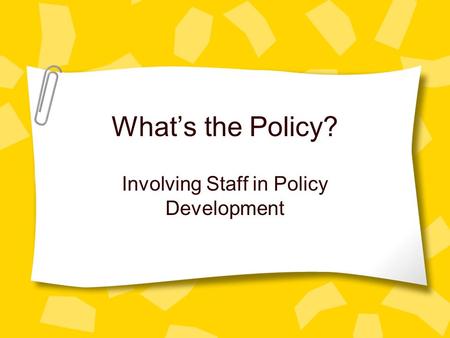 What’s the Policy? Involving Staff in Policy Development.