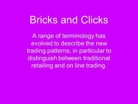 Bricks and Clicks A range of terminology has evolved to describe the new trading patterns, in particular to distinguish between traditional retailing and.