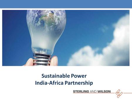 Sustainable Power India-Africa Partnership. Sterling and Wilson - Verticals MEP Services Power SolutionsEPC Services Data Center O & M.