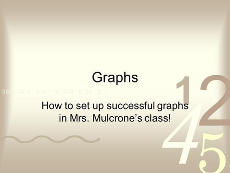Graphs How to set up successful graphs in Mrs. Mulcrone’s class!