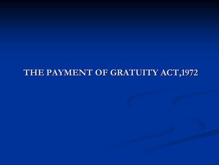 THE PAYMENT OF GRATUITY ACT,1972 THE PAYMENT OF GRATUITY ACT,1972.