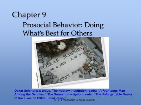Chapter 9 Prosocial Behavior: Doing What’s Best for Others © 2014 Wadsworth Cengage Learning Oskar Schindler’s grave. The Hebrew inscription reads: “A.