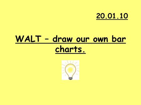 WALT – draw our own bar charts. 20.01.10. What have we learnt so far? What do we use bar charts for? What must bar charts always have?