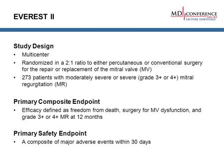 EVEREST II Study Design Multicenter Randomized in a 2:1 ratio to either percutaneous or conventional surgery for the repair or replacement of the mitral.