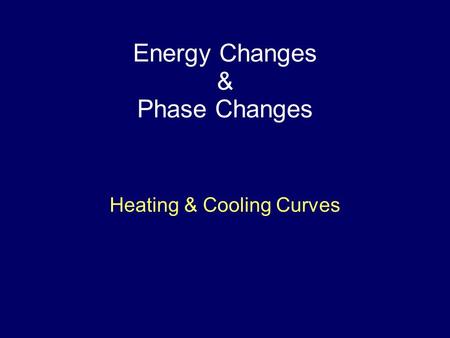 Energy Changes & Phase Changes Heating & Cooling Curves.