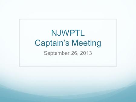 NJWPTL Captain’s Meeting September 26, 2013. Agenda Welcome – Patsy Clew Financial Status and Dues – Susan van Poznak Awards for 2012 & 2013 – Rosemary.