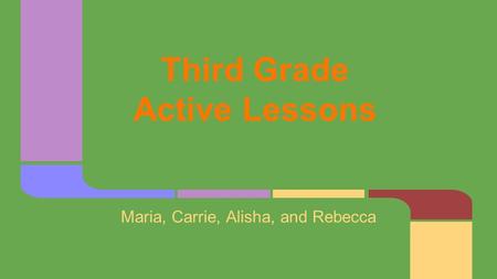 Third Grade Active Lessons Maria, Carrie, Alisha, and Rebecca.