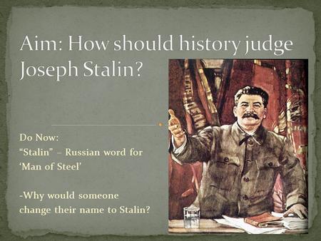 Do Now: “Stalin” – Russian word for ‘Man of Steel’ -Why would someone change their name to Stalin?