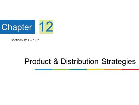 Product & Distribution Strategies Chapter 12 Sections 12.4 – 12.7.