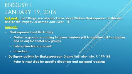 ENGLISH I JANUARY 19, 2016 Bell work: List 5 things you already know about William Shakespeare, his theater, and/or The Tragedy of Romeo and Juliet. -