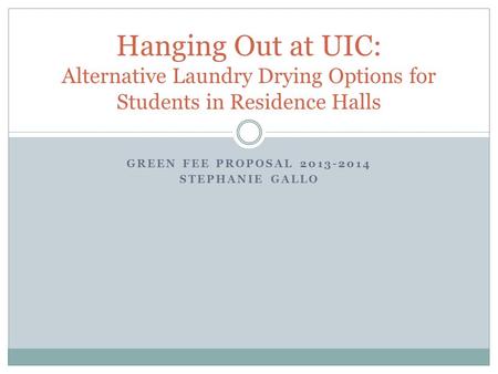 GREEN FEE PROPOSAL 2013-2014 STEPHANIE GALLO Hanging Out at UIC: Alternative Laundry Drying Options for Students in Residence Halls.