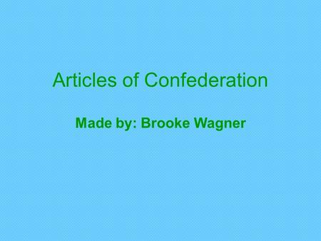 Articles of Confederation Made by: Brooke Wagner.