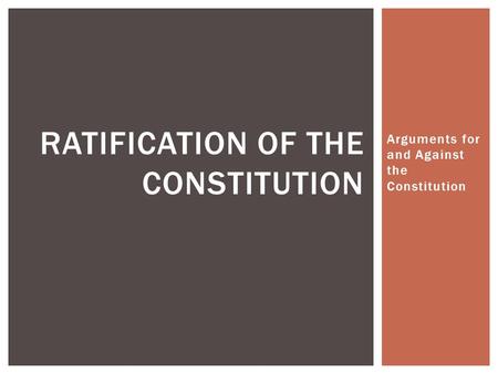 Arguments for and Against the Constitution RATIFICATION OF THE CONSTITUTION.