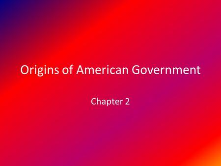 Origins of American Government Chapter 2. Our Political Beginnings Basic Concepts of Government – Ordered Government – colonists wanted order in their.