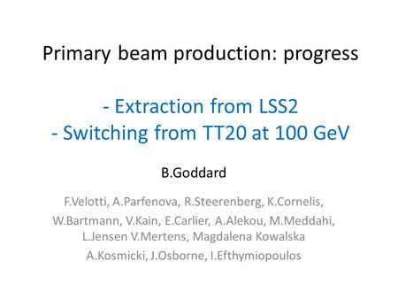 Primary beam production: progress - Extraction from LSS2 - Switching from TT20 at 100 GeV B.Goddard F.Velotti, A.Parfenova, R.Steerenberg, K.Cornelis,