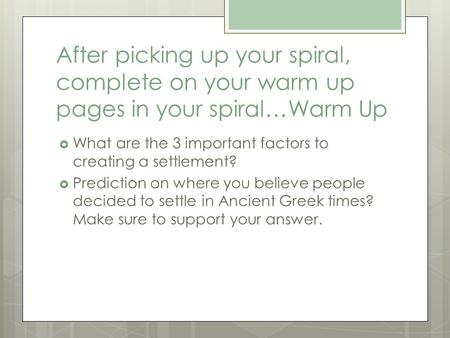 After picking up your spiral, complete on your warm up pages in your spiral…Warm Up  What are the 3 important factors to creating a settlement?  Prediction.