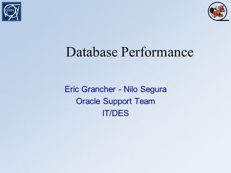 Database Performance Eric Grancher - Nilo Segura Oracle Support Team IT/DES.