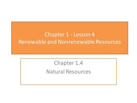 Chapter 1 - Lesson 4 Renewable and Nonrenewable Resources