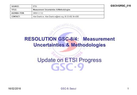 16/02/2016 RESOLUTION GSC-8/4: Measurement Uncertainties & Methodologies Update on ETSI Progress 1GSC-9, Seoul SOURCE:ETSI TITLE:Measurement Uncertainties.