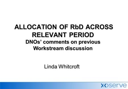 ALLOCATION OF RbD ACROSS RELEVANT PERIOD DNOs’ comments on previous Workstream discussion ALLOCATION OF RbD ACROSS RELEVANT PERIOD DNOs’ comments on previous.