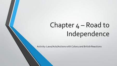 Chapter 4 – Road to Independence Activity: Laws/Acts/Actions with Colony and British Reactions.