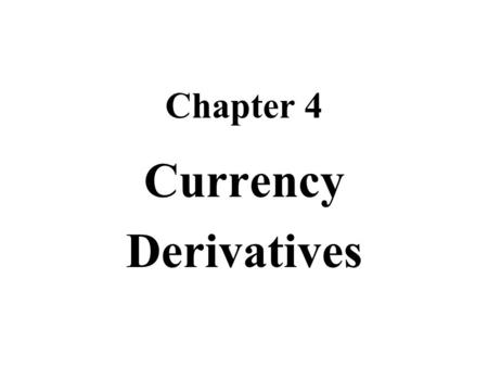 Chapter 4 Currency Derivatives.