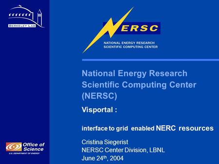 National Energy Research Scientific Computing Center (NERSC) Visportal : interface to grid enabled NERC resources Cristina Siegerist NERSC Center Division,