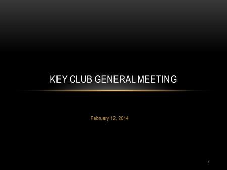 1 February 12, 2014 KEY CLUB GENERAL MEETING. CALL TO ORDER & PLEDGE 2 I pledge, on my honor, to uphold the Objects of Key Club International; to build.