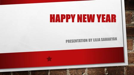 HAPPY NEW YEAR PRESENTATION BY LILIA SAHAKYAN. HAPPY NEW YEAR EVERYONE NEW YEAR ITS A VERY HAPPY PARTY FOR EVERYONE. I DON’T THINK THAT ANY FAMILY DON’T.