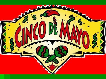 What is Cinco Mayo?  It is a celebration of the Mexican Army’s victory over the French army on May 5, 1862 at the Battalla de Puebla = Battle of Pueblo.