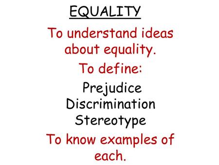 To understand ideas about equality. To define: