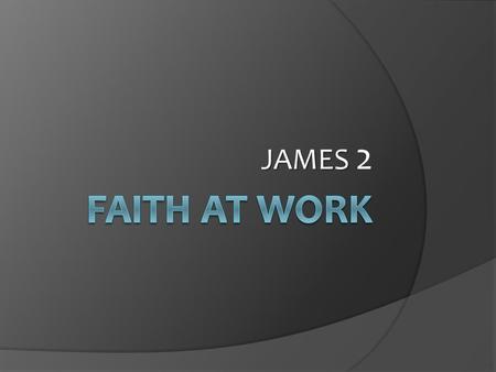 JAMES JAMES 2. James 2  Faith that does not work is faith that will not save  Salvation by “faith only” is a most destructive doctrine and very full.