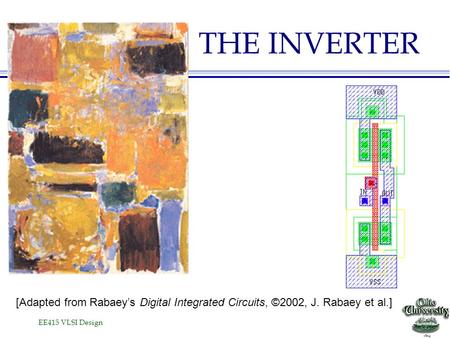 EE415 VLSI Design THE INVERTER [Adapted from Rabaey’s Digital Integrated Circuits, ©2002, J. Rabaey et al.]