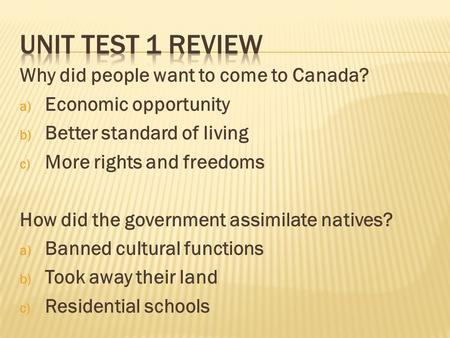 Why did people want to come to Canada? a) Economic opportunity b) Better standard of living c) More rights and freedoms How did the government assimilate.