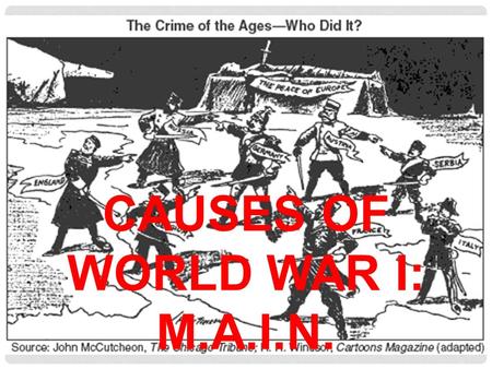 CAUSES OF WORLD WAR I: M.A.I.N.. SETTING THE STAGE Europe in relative peace for 75 years Believed technological progress made war a thing of the past.