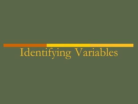 Identifying Variables. There are 3 types of Variables 1. Independent (aka manipulated) 2. Dependent (aka responding) 3. Controlled (constants)
