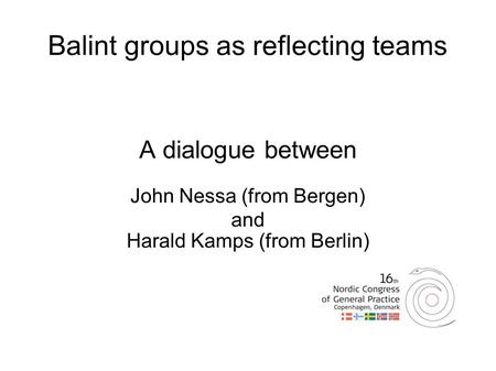 Balint groups as reflecting teams A dialogue between John Nessa (from Bergen)‏ and Harald Kamps (from Berlin)‏