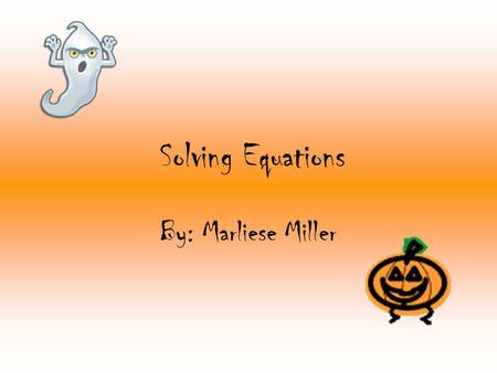 Solving Equations By: Marliese Miller. Solving One-Step Equations You use inverse operations, which undo each other, to get the variable alone. An inverse.