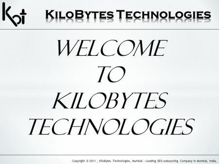 Copyright © 2011 | KiloBytes Technologies, Mumbai - Leading SEO outsourcing Company in Mumbai, India.| Welcome to Kilobytes Technologies.
