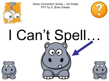 I Can’t Spell… Music Connection Series – 1st Grade PPT by D. Brian Weese.