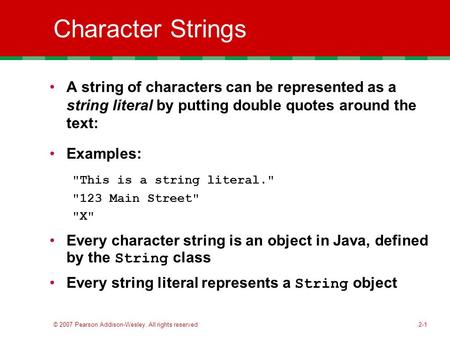 © 2007 Pearson Addison-Wesley. All rights reserved2-1 Character Strings A string of characters can be represented as a string literal by putting double.